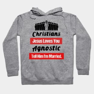 Funny Agnosticism Quote Christians Jesus Loves You Agnostic Tell Him Im Married Hoodie